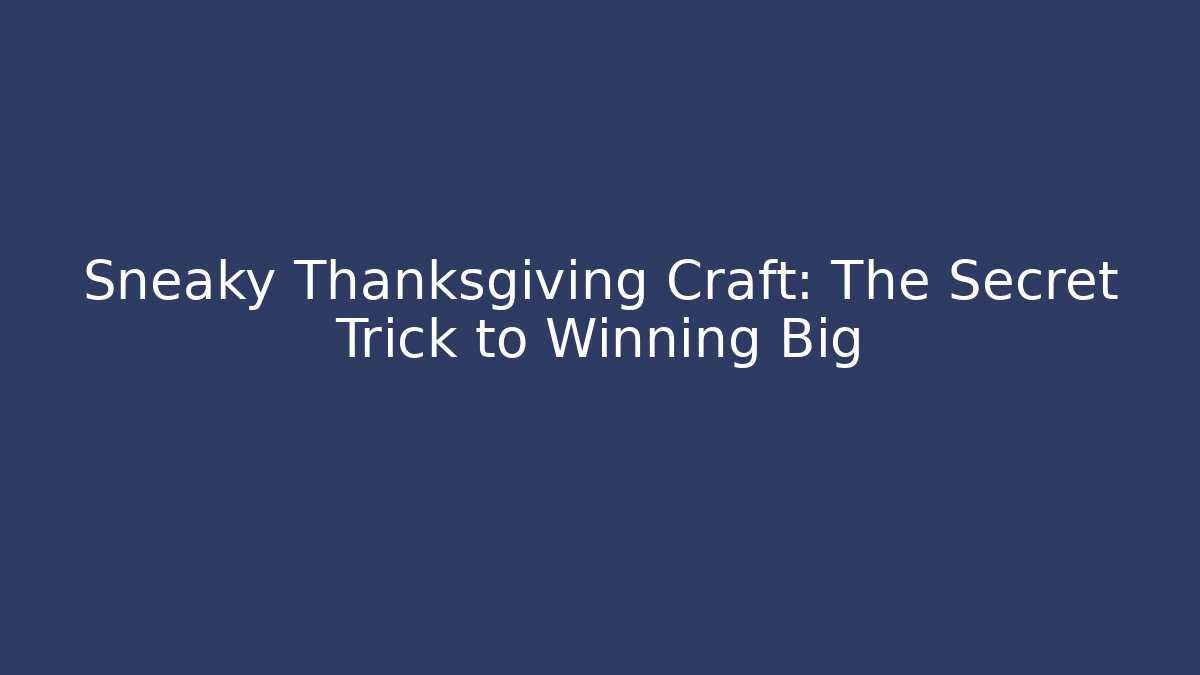 Sneaky Thanksgiving Craft: The Secret Trick to Winning Big