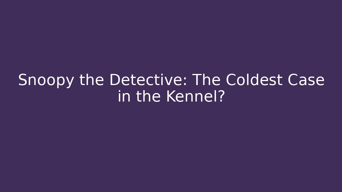 Snoopy the Detective: The Coldest Case in the Kennel?