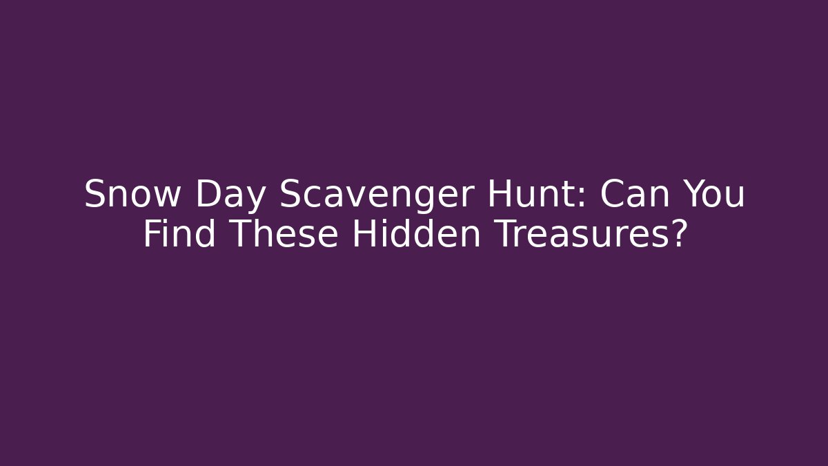 Snow Day Scavenger Hunt: Can You Find These Hidden Treasures?