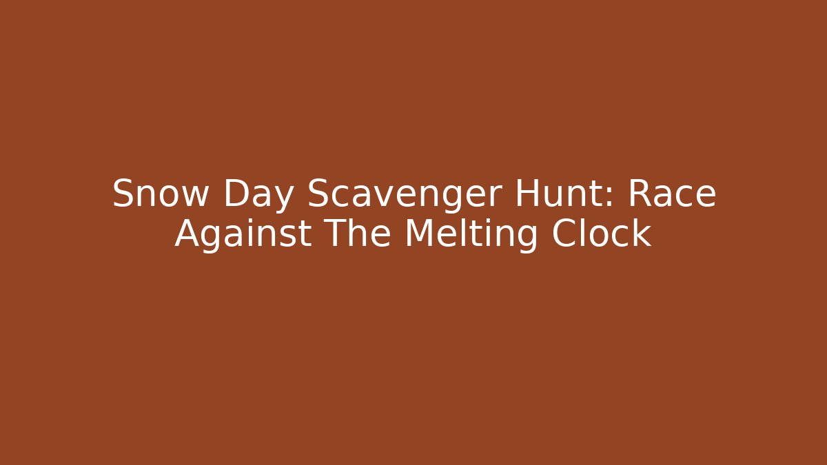 Snow Day Scavenger Hunt: Race Against The Melting Clock