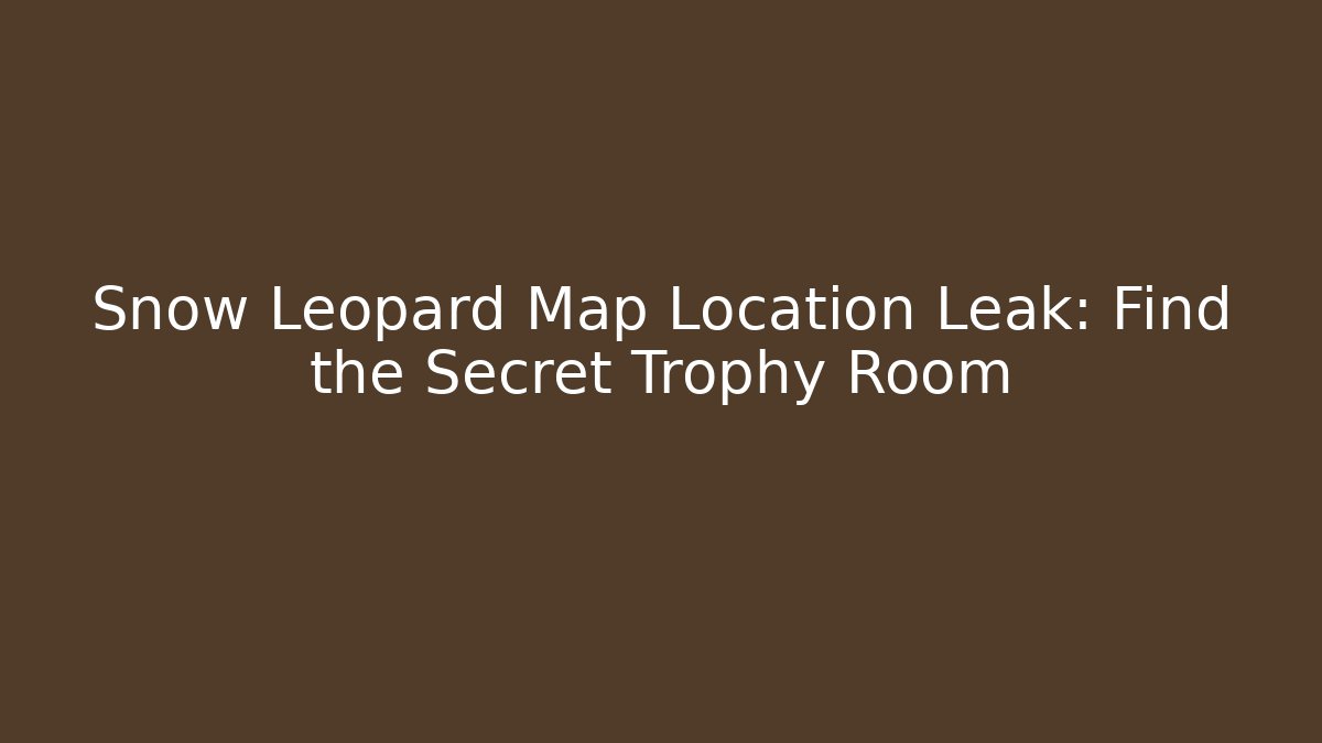 Snow Leopard Map Location Leak: Find the Secret Trophy Room