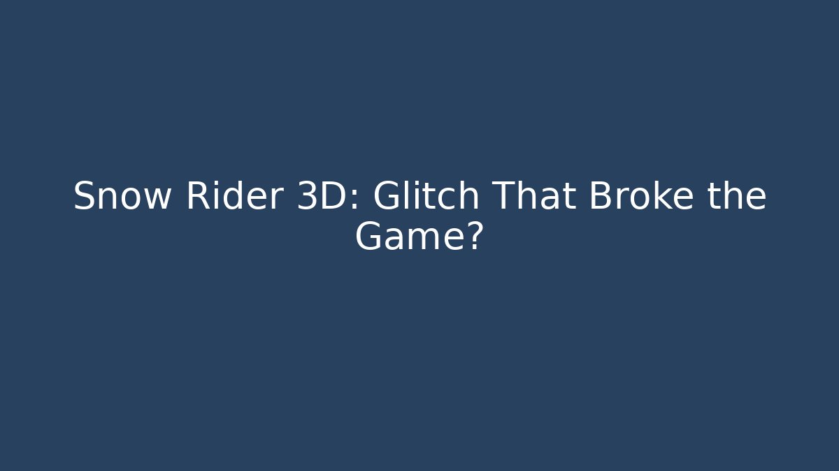 Snow Rider 3D: Glitch That Broke the Game?