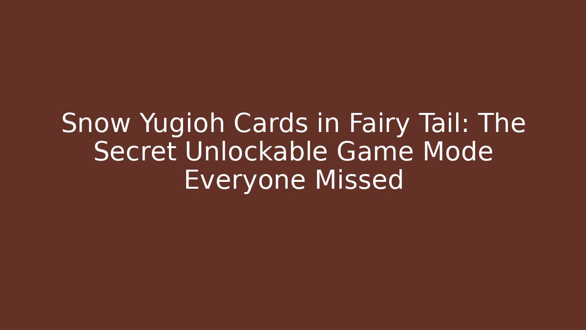 Snow Yugioh Cards in Fairy Tail: The Secret Unlockable Game Mode Everyone Missed