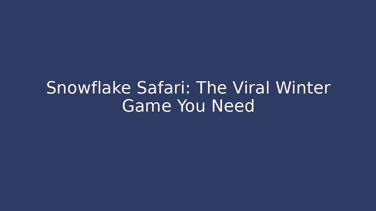 Snowflake Safari: The Viral Winter Game You Need - Boomer Naturals