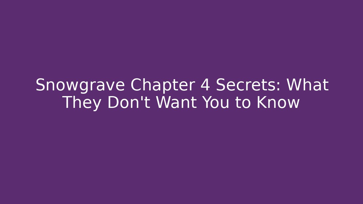 Snowgrave Chapter 4 Secrets: What They Don't Want You to Know
