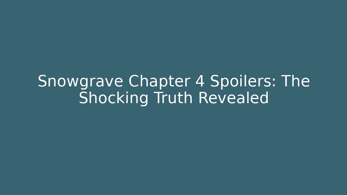 Snowgrave Chapter 4 Spoilers: The Shocking Truth Revealed