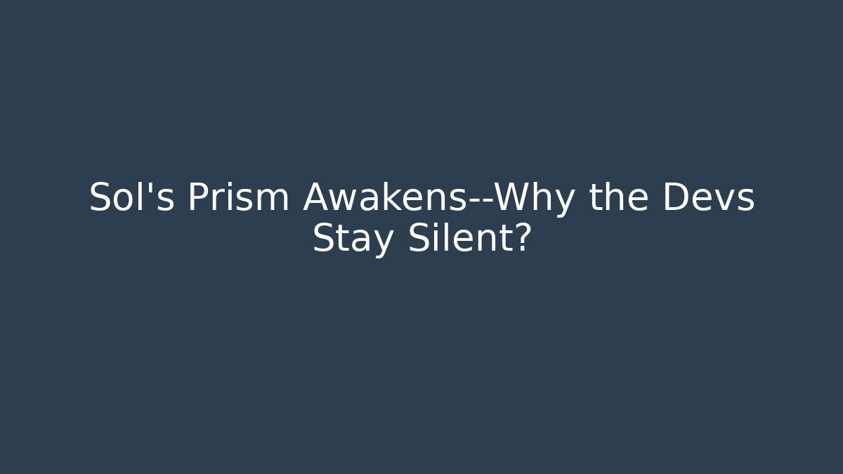 Sol's Prism Awakens—Why the Devs Stay Silent?