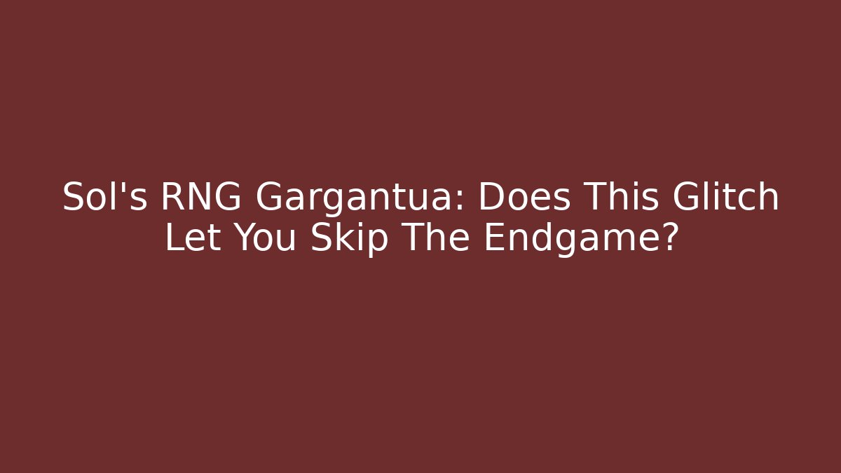 Sol's RNG Gargantua: Does This Glitch Let You Skip The Endgame?