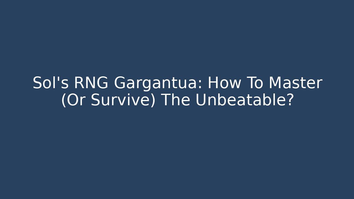 Sol's RNG Gargantua: How To Master (Or Survive) The Unbeatable?