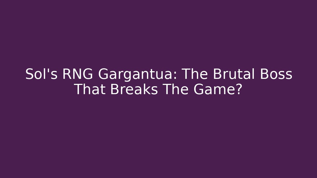 Sol's RNG Gargantua: The Brutal Boss That Breaks The Game?