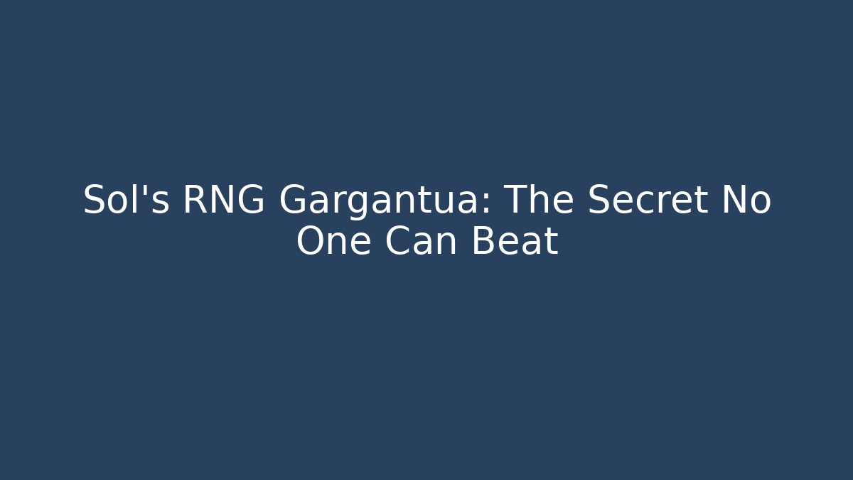 Sol's RNG Gargantua: The Secret No One Can Beat