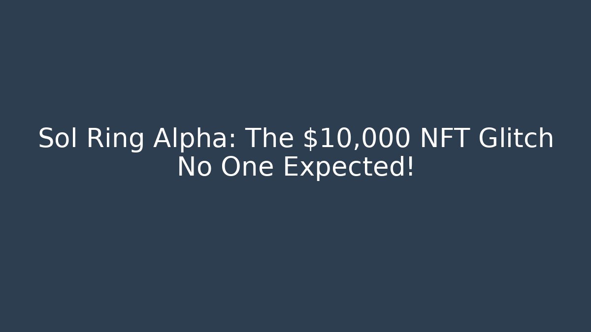 Sol Ring Alpha: The $10,000 NFT Glitch No One Expected!