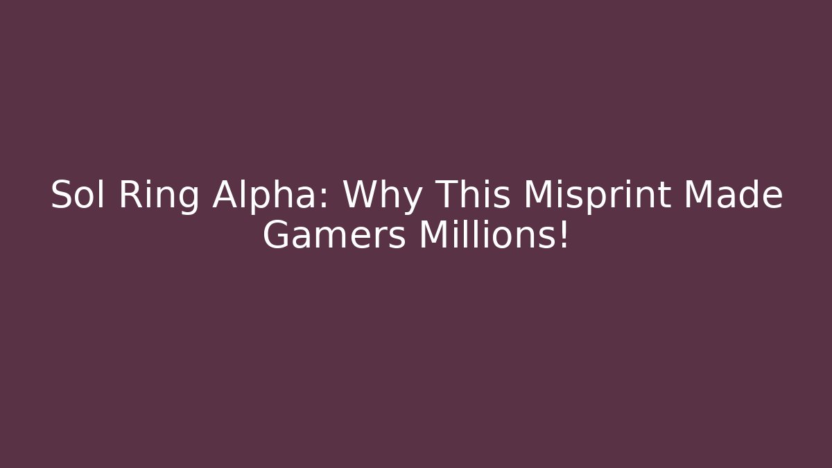 Sol Ring Alpha: Why This Misprint Made Gamers Millions!