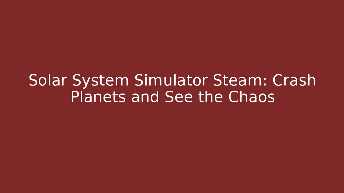 Solar System Simulator Steam: Crash Planets and See the Chaos