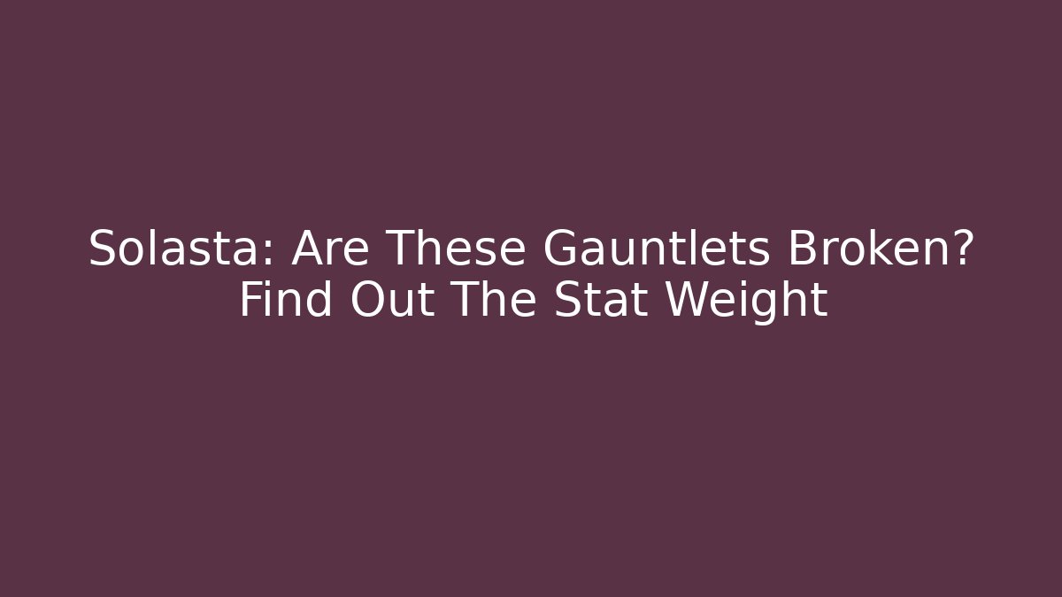 Solasta: Are These Gauntlets Broken? Find Out The Stat Weight