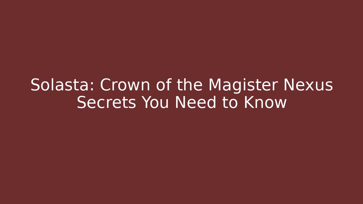 Solasta: Crown of the Magister Nexus Secrets You Need to Know