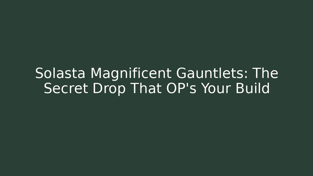 Solasta Magnificent Gauntlets: The Secret Drop That OP's Your Build