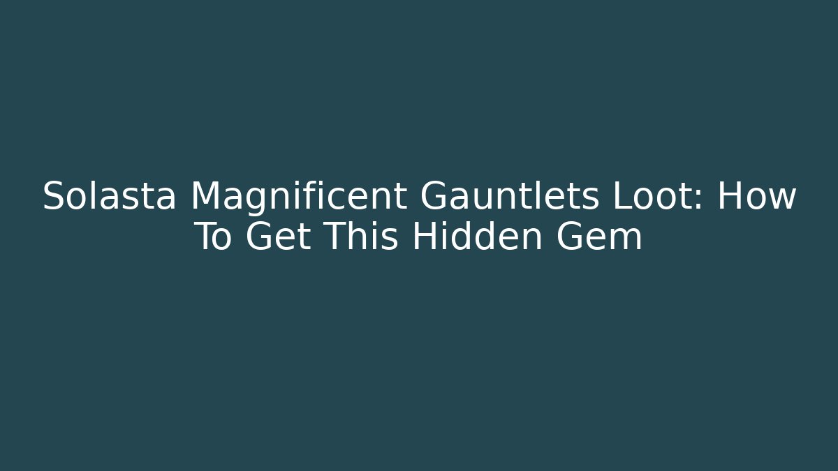 Solasta Magnificent Gauntlets Loot: How To Get This Hidden Gem