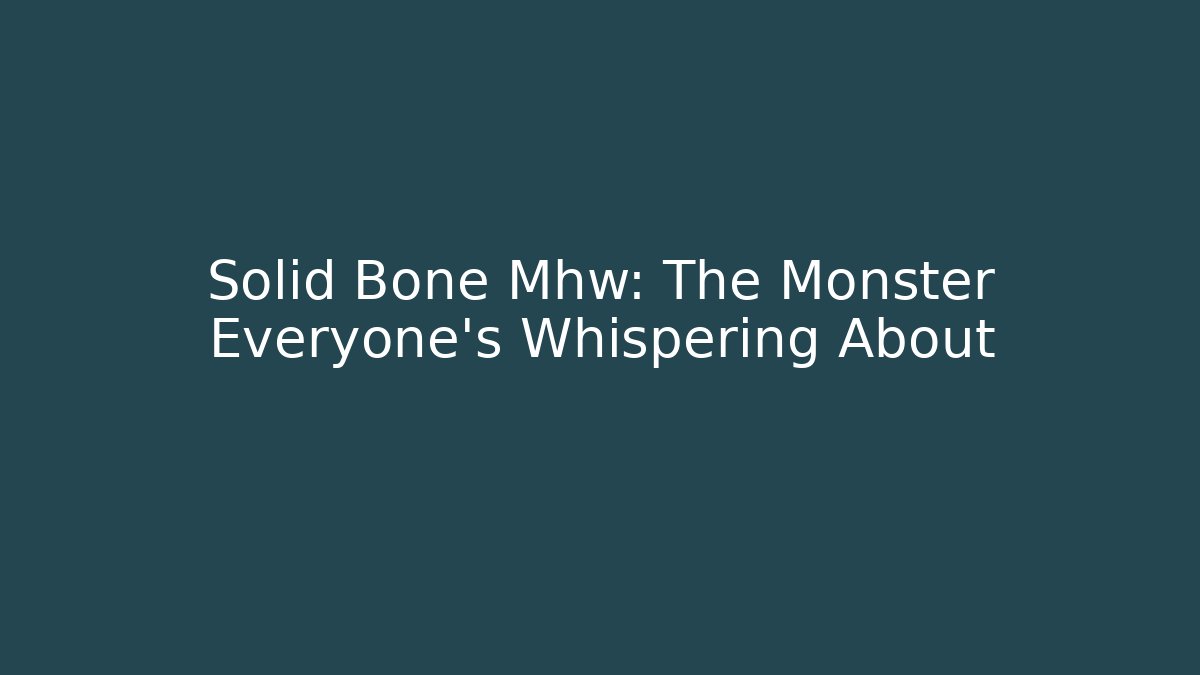 Solid Bone Mhw: The Monster Everyone's Whispering About - Boomer Naturals