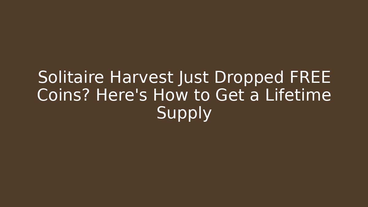 Solitaire Harvest Just Dropped FREE Coins? Here's How to Get a Lifetime Supply