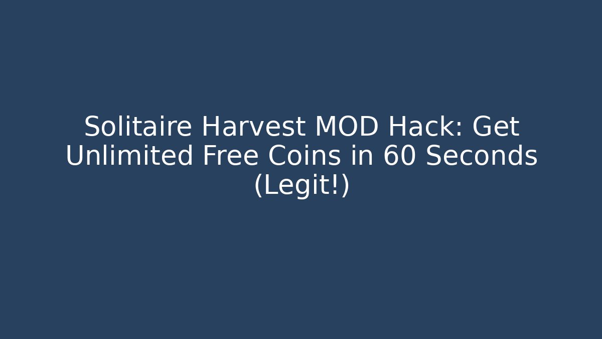 Solitaire Harvest MOD Hack: Get Unlimited Free Coins in 60 Seconds (Legit!)