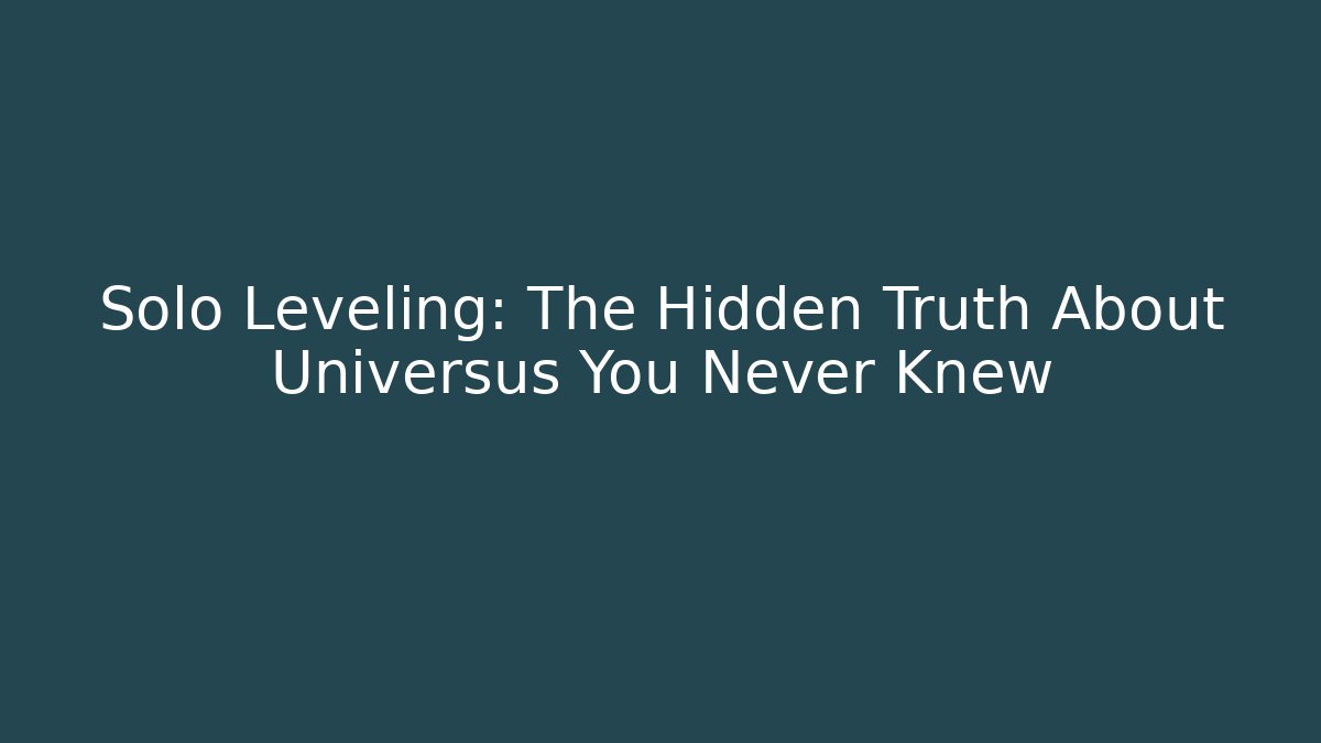 Solo Leveling: The Hidden Truth About Universus You Never Knew