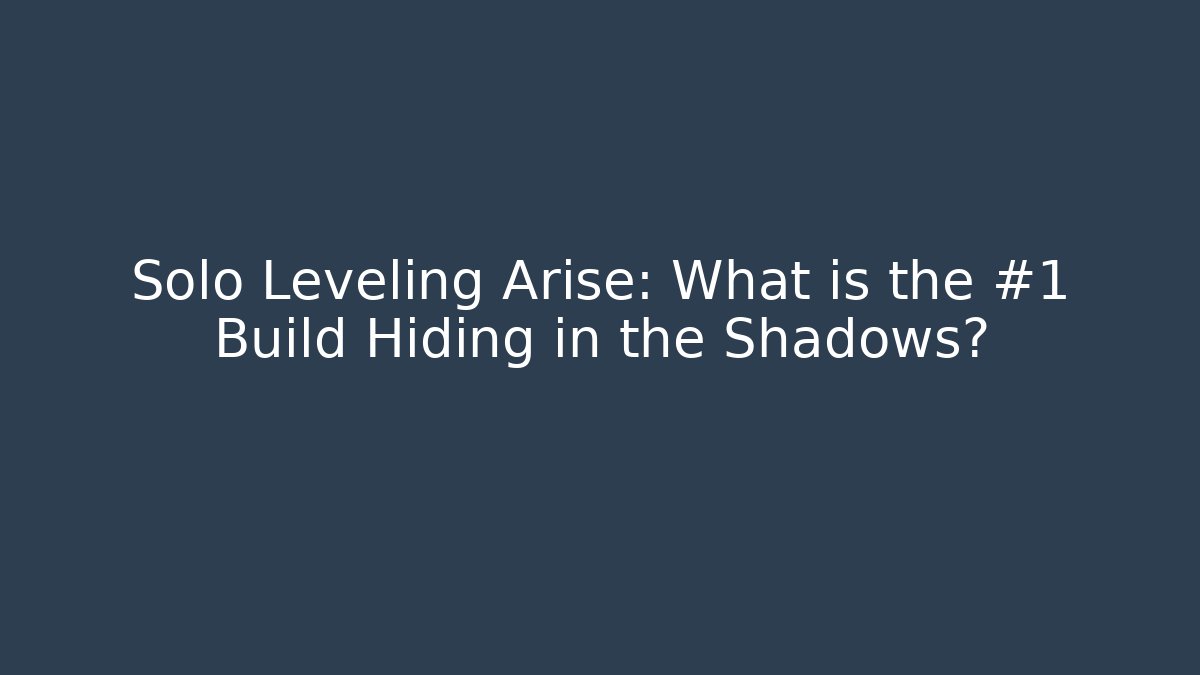 Solo Leveling Arise: What is the #1 Build Hiding in the Shadows?