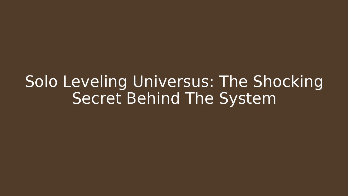 Solo Leveling Universus: The Shocking Secret Behind The System - Boomer Naturals