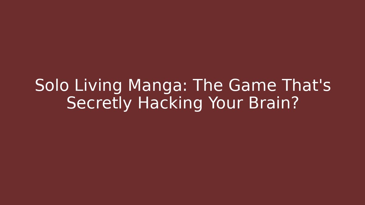 Solo Living Manga: The Game That’s Secretly Hacking Your Brain?