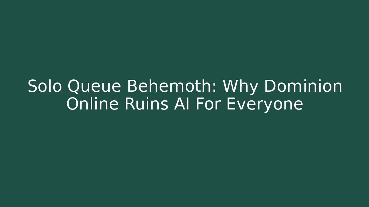 Solo Queue Behemoth: Why Dominion Online Ruins AI For Everyone