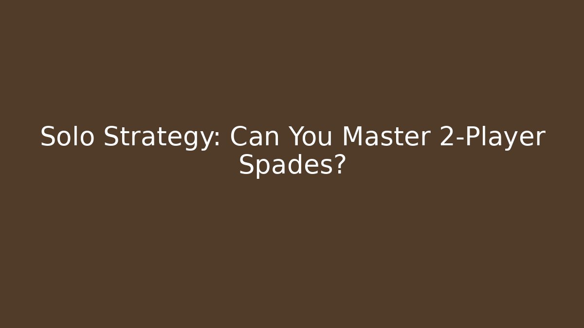 Solo Strategy: Can You Master 2-Player Spades?
