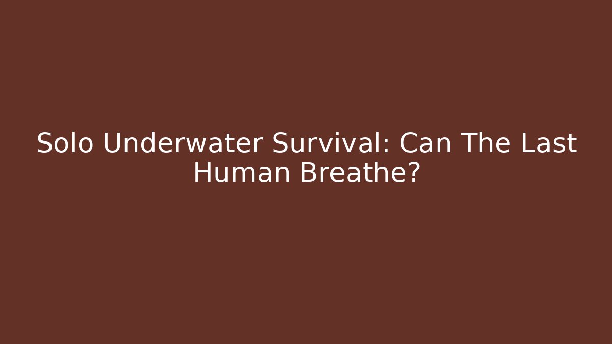 Solo Underwater Survival: Can The Last Human Breathe?