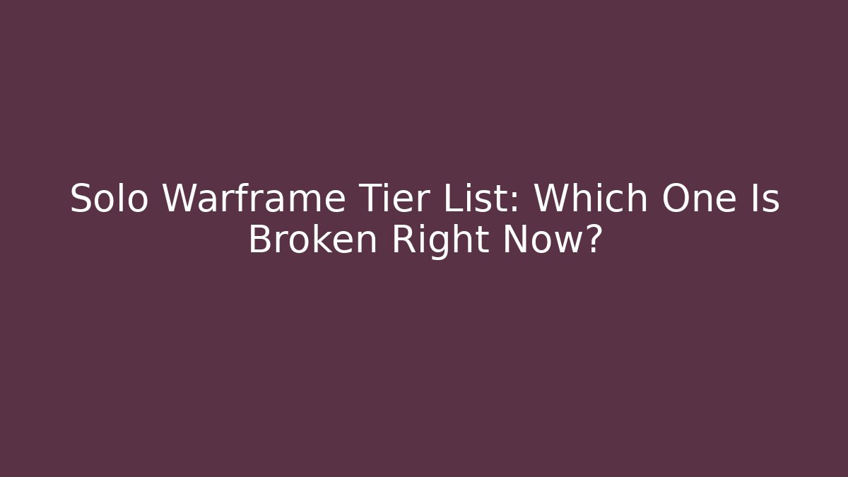 Solo Warframe Tier List: Which One Is Broken Right Now? - Boomer Naturals