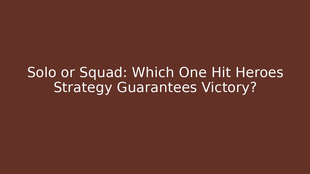 Solo or Squad: Which One Hit Heroes Strategy Guarantees Victory? - Boomer Naturals