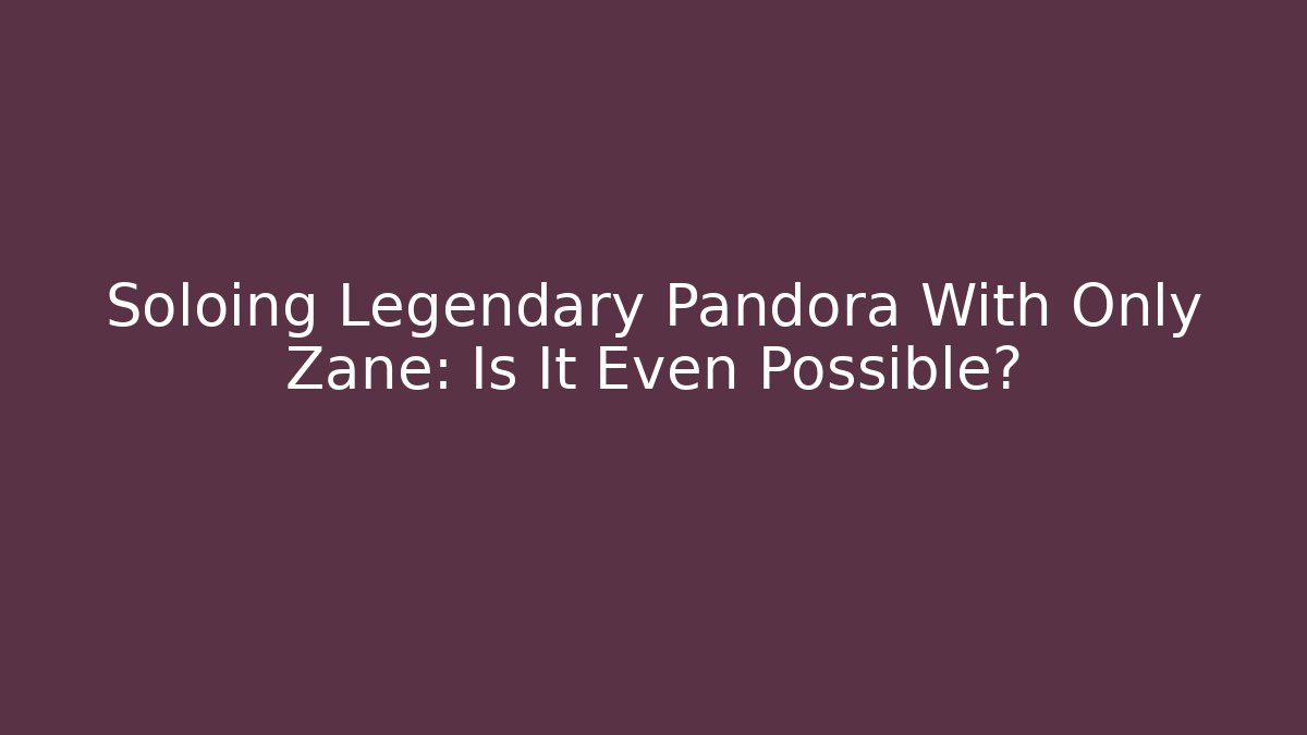 Soloing Legendary Pandora With Only Zane: Is It Even Possible?
