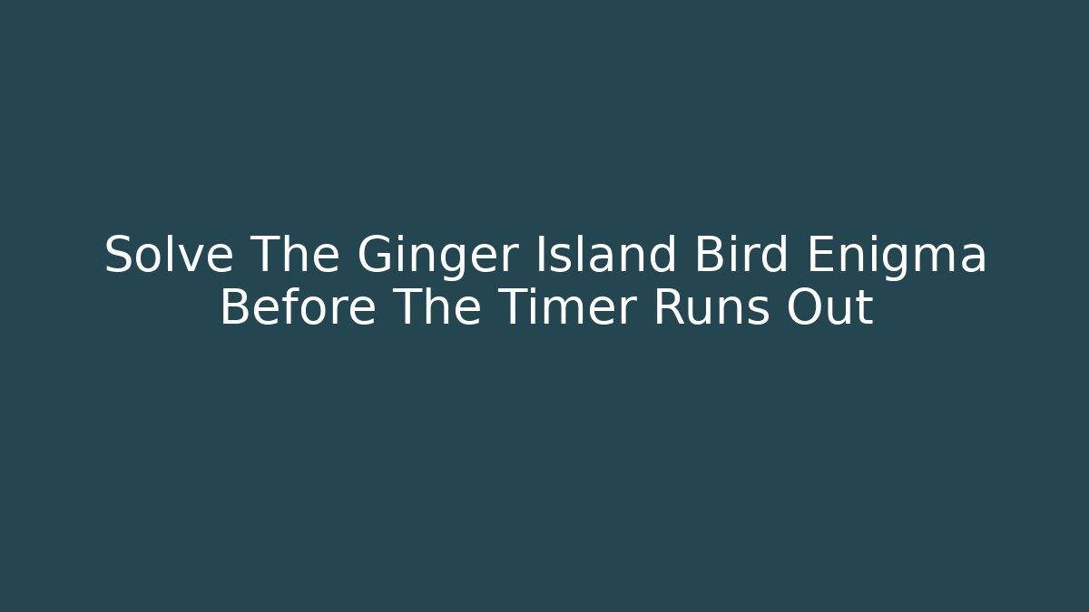 Solve The Ginger Island Bird Enigma Before The Timer Runs Out