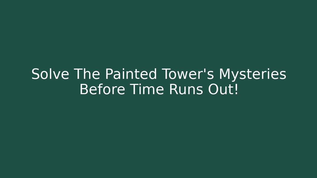 Solve The Painted Tower's Mysteries Before Time Runs Out! - Boomer Naturals