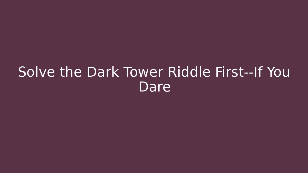 Solve the Dark Tower Riddle First—If You Dare - Boomer Naturals