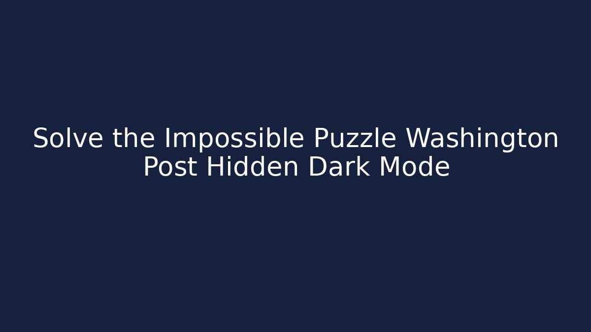 Solve the Impossible Puzzle Washington Post Hidden Dark Mode
