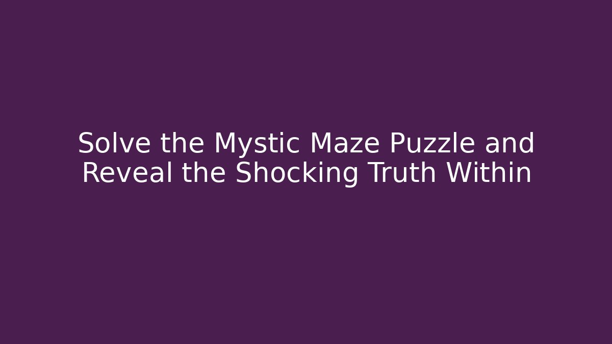 Solve the Mystic Maze Puzzle and Reveal the Shocking Truth Within