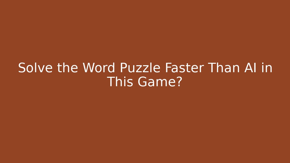 Solve the Word Puzzle Faster Than AI in This Game?