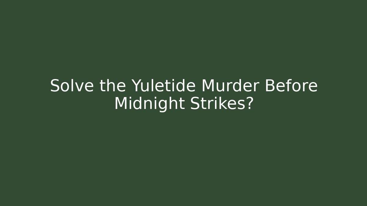 Solve the Yuletide Murder Before Midnight Strikes?