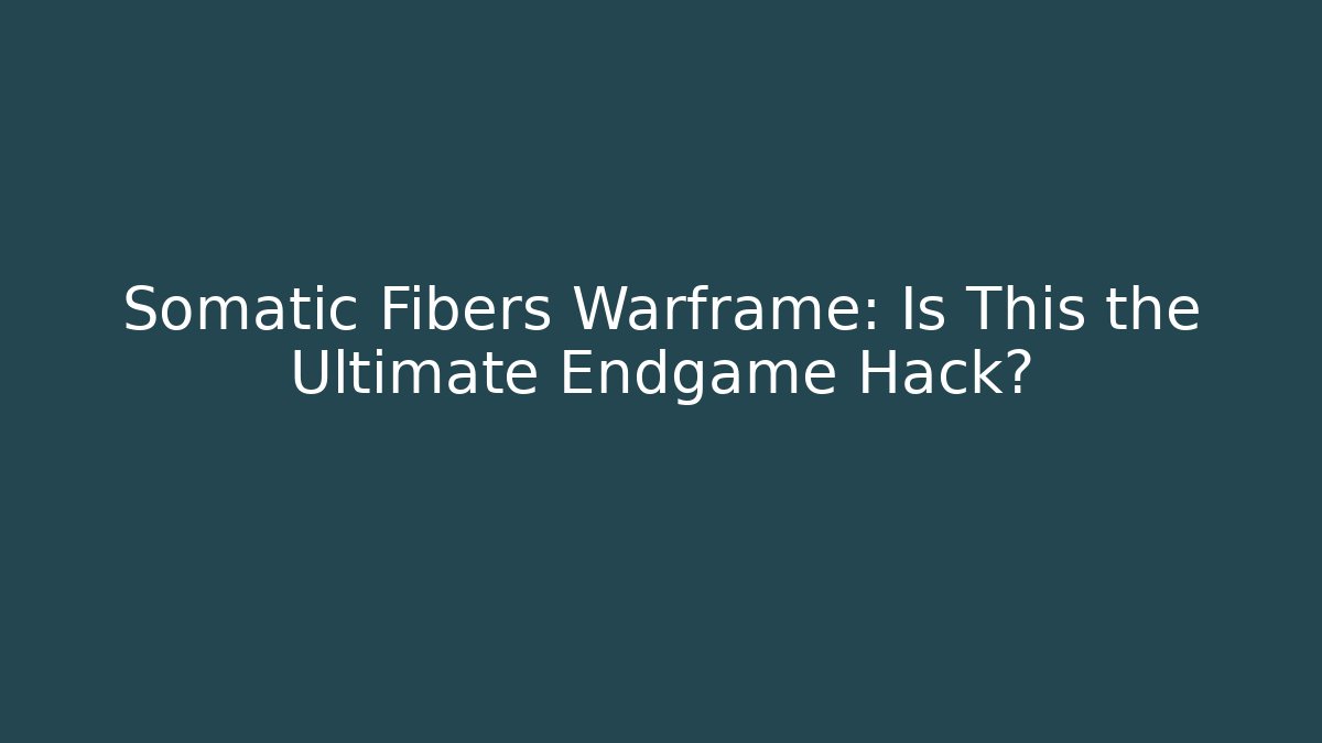 Somatic Fibers Warframe: Is This the Ultimate Endgame Hack?