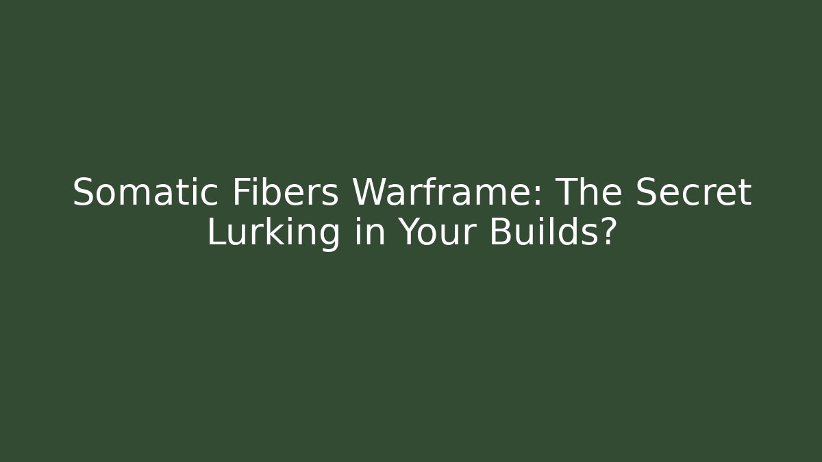 Somatic Fibers Warframe: The Secret Lurking in Your Builds?