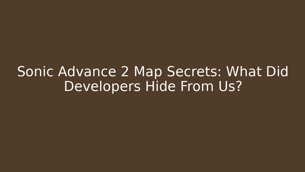 Sonic Advance 2 Map Secrets: What Did Developers Hide From Us? - Boomer Naturals