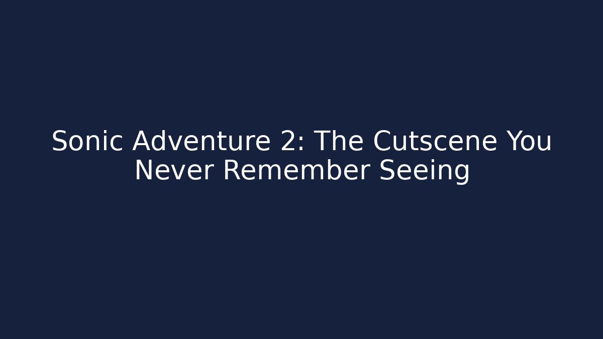 Sonic Adventure 2: The Cutscene You Never Remember Seeing - Boomer Naturals