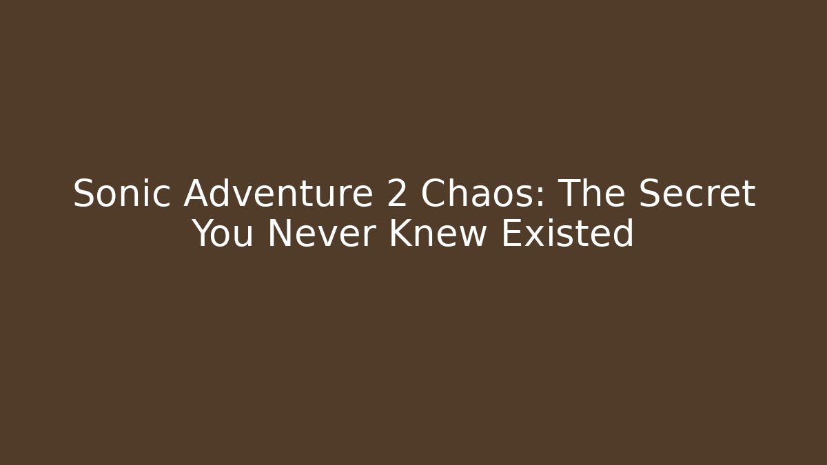 Sonic Adventure 2 Chaos: The Secret You Never Knew Existed