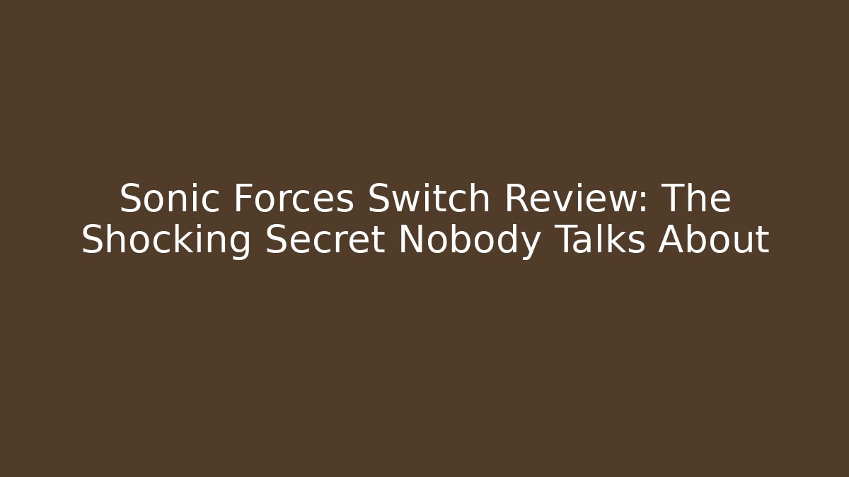 Sonic Forces Switch Review: The Shocking Secret Nobody Talks About - Boomer Naturals