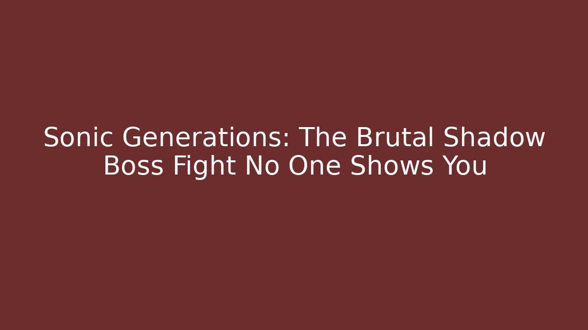 Sonic Generations: The Brutal Shadow Boss Fight No One Shows You