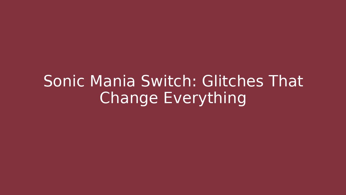 Sonic Mania Switch: Glitches That Change Everything